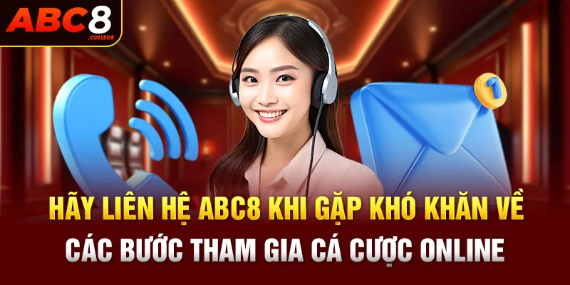 Hãy liên hệ ABC8 khi gặp khó khăn về các bước tham gia cá cược online