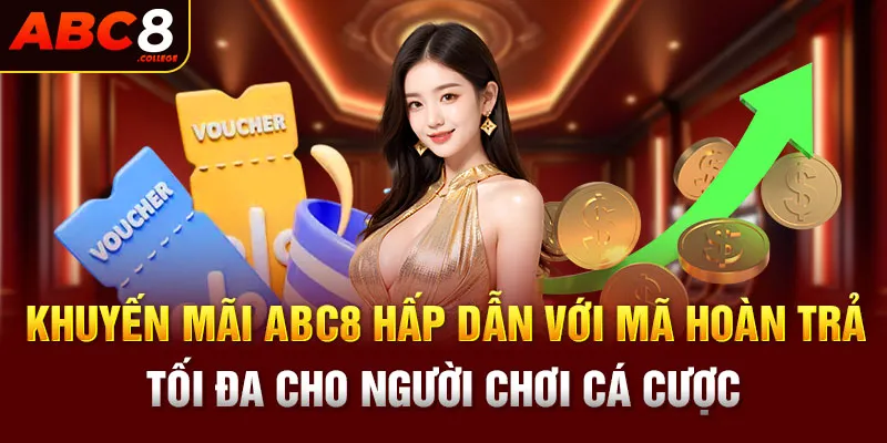 Khuyến mãi ABC8 hấp dẫn với mã hoàn trả tối đa cho người chơi cá cược