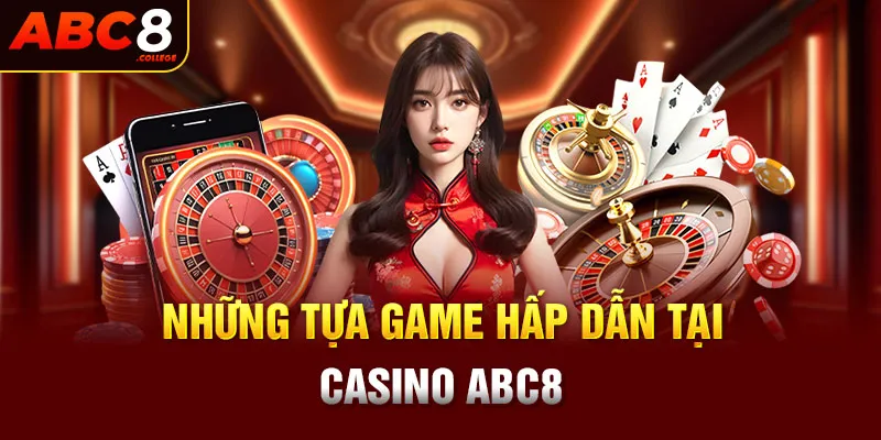 Những tựa game hấp dẫn tại Casino ABC8