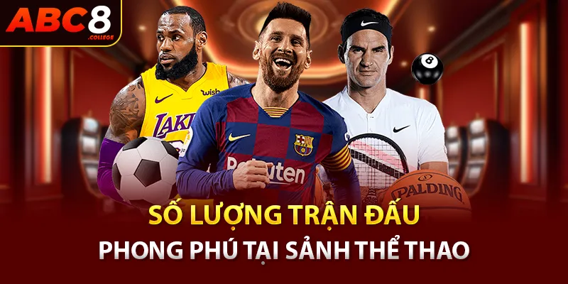 Số lượng trận đấu phong phú tại sảnh thể thao