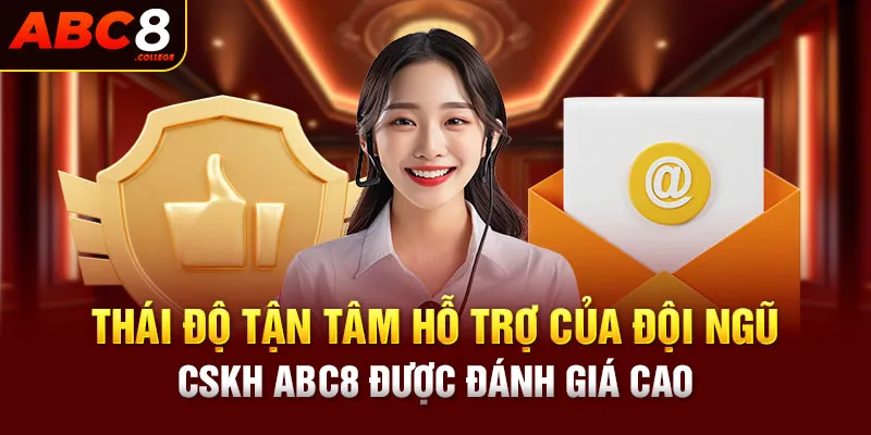 Thái độ tận tâm hỗ trợ của đội ngũ CSKH ABC8 được đánh giá cao