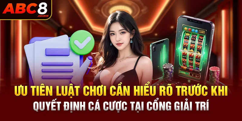 Ưu tiên luật chơi cần hiểu rõ trước khi quyết định cá cược tại cổng giải trí